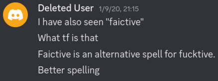 Deleted User: &ldquo;I have also seen "faictive"<br>What tf is that<br>Faictive is an alternative spell for fucktive.<br>Better spelling.&rdquo; 1/9/20, 21:15