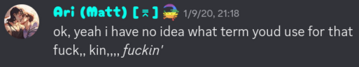 Ari (Matt) [⌆]: &ldquo;ok, yeah i have no idea what term youd use for that<br>fuck,, kin,,,, fuckin